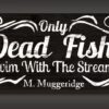 Wooden quote sign "Only dead fish swim with the stream" SFD