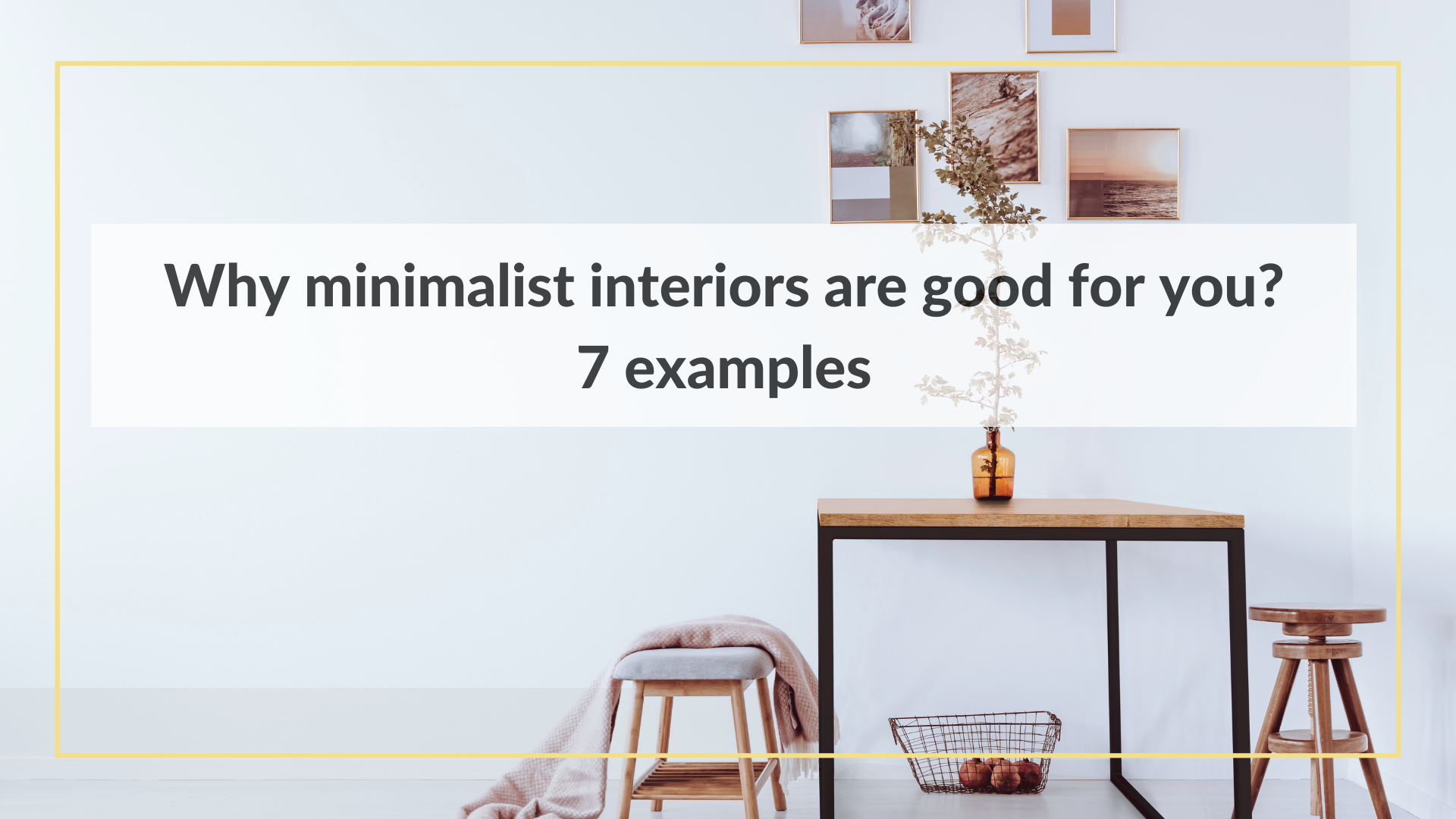 Why minimalist interiors are good for you 7 examples