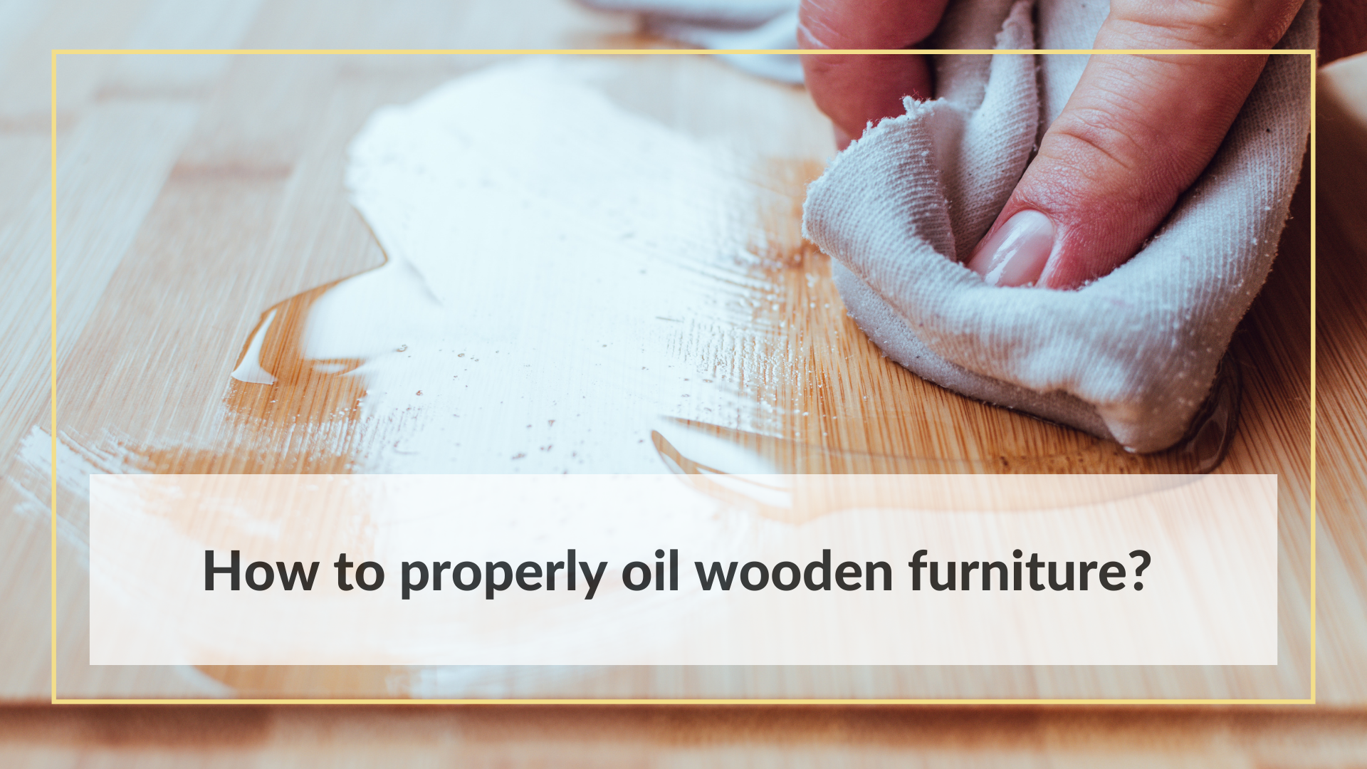 How to properly oil wooden furniture