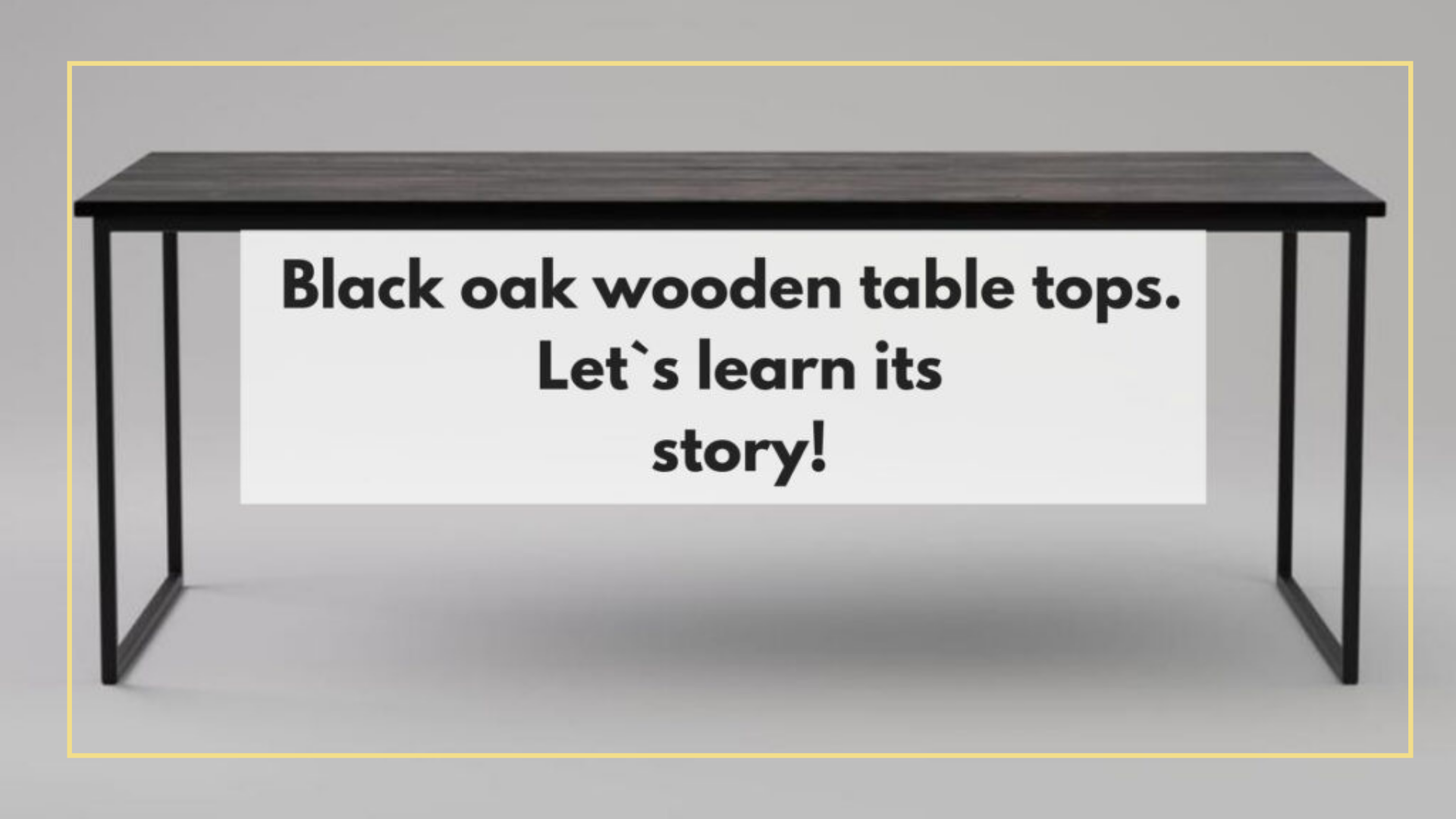 Black oak wooden table tops. Let's learn its story