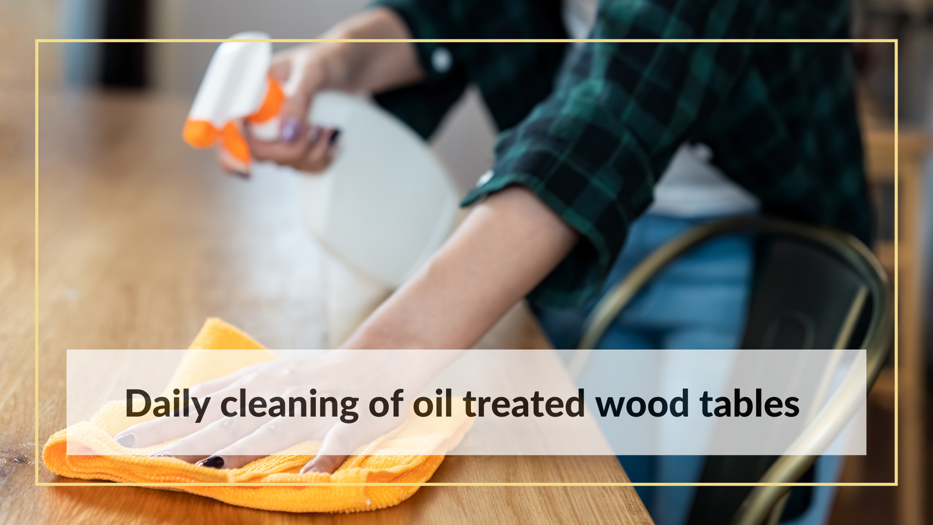 Daily cleaning of oil treated wood tables