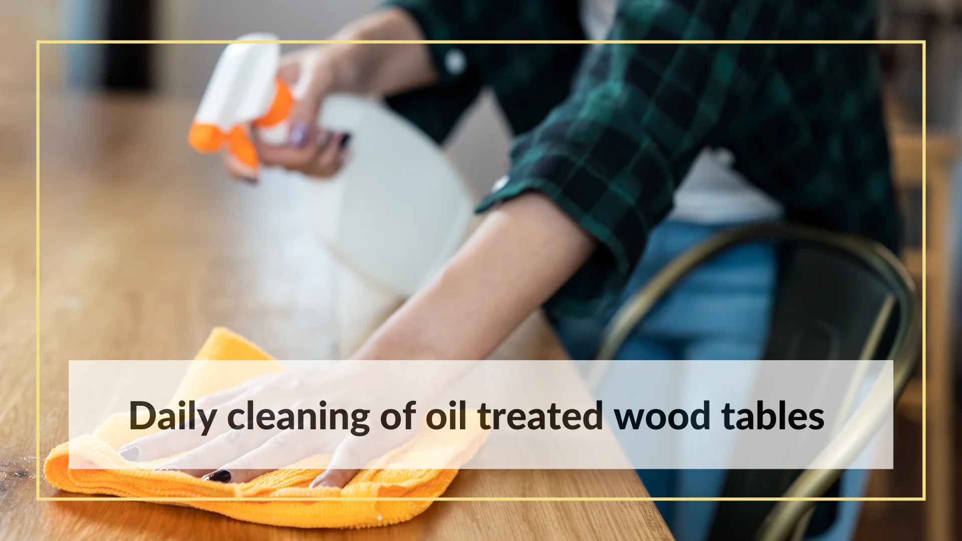Daily cleaning of oil-treated wood tables – how to clean wood tables?