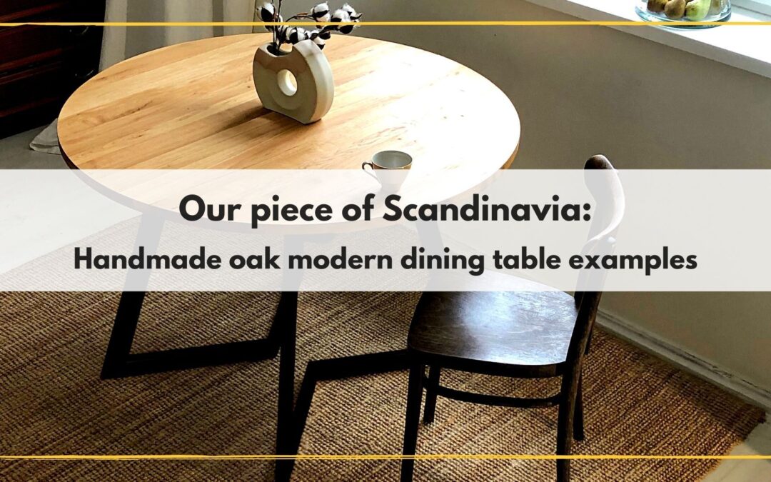 Our piece of Scandinavia: Handmade oak modern dining table examples