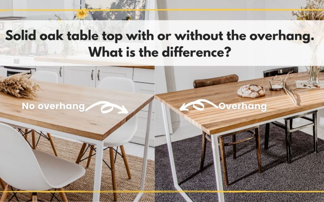 Solid oak table top with or without overhang. What is the difference?