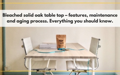 Bleached solid oak table top – features, maintenance and aging process. Everything you should know.
