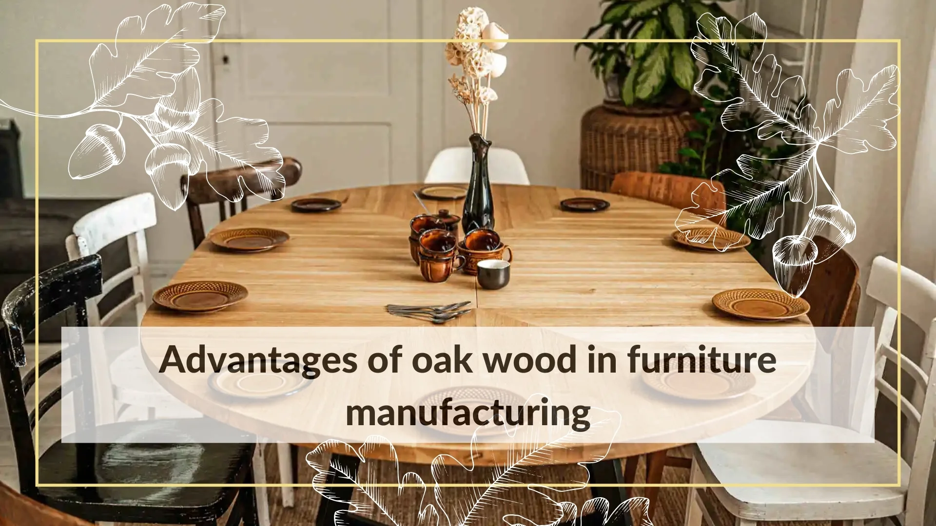 Advantages of oak wood in furniture manufacturing - banner